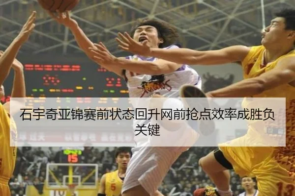 石宇奇亚锦赛前状态回升网前抢点效率成胜负关键